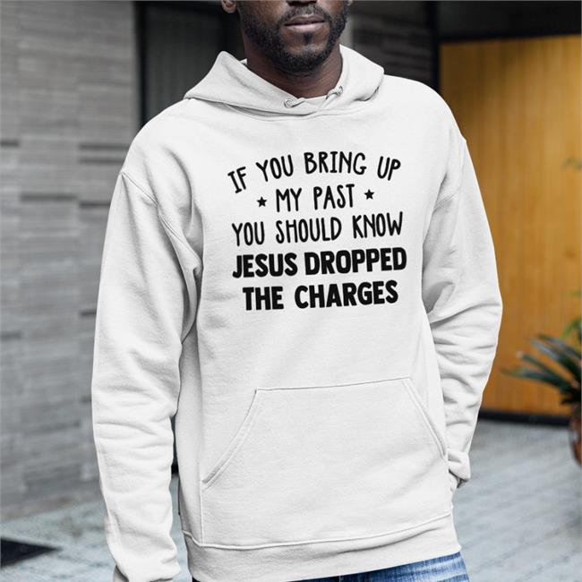 Mzpresser If You Bring Up My Past You Should Know Jesus Dropped The Charges Shirt Melissa Presser
