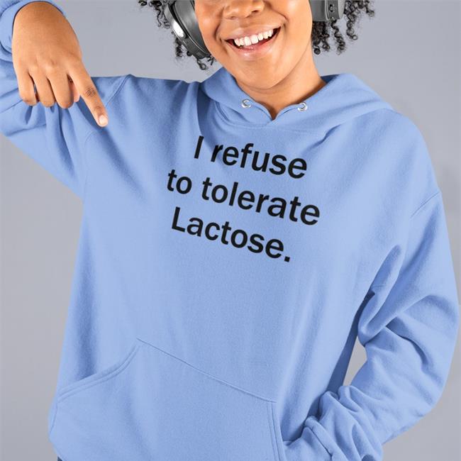Shirts That Go Hard I Refuse To Tolerate Lactose Shirt Shirtsthtgohard