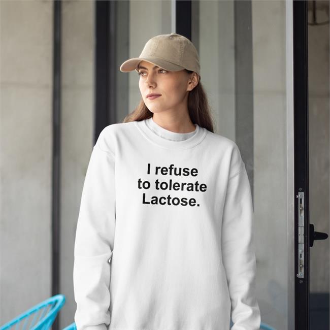 White Shirts That Go Hard I Refuse To Tolerate Lactose New Shirt