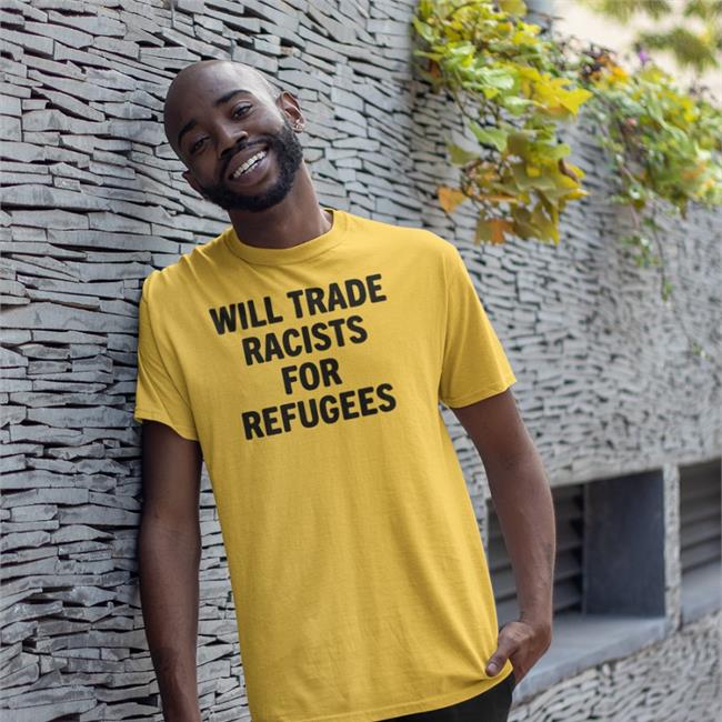 Will Trade Racists For Refugees Shirt Mystic247 White