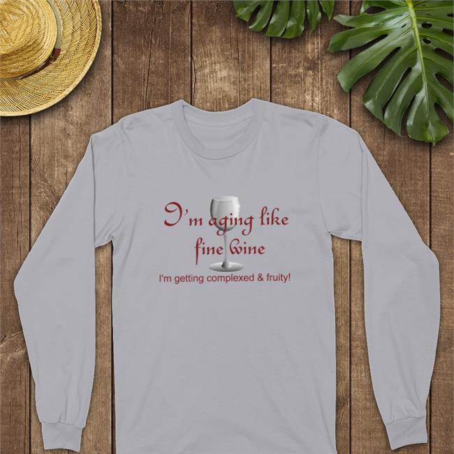 Shirts That Go Hard I'm Aging Like Fine Wine I'm Getting Complexed & Fruity Hoodie