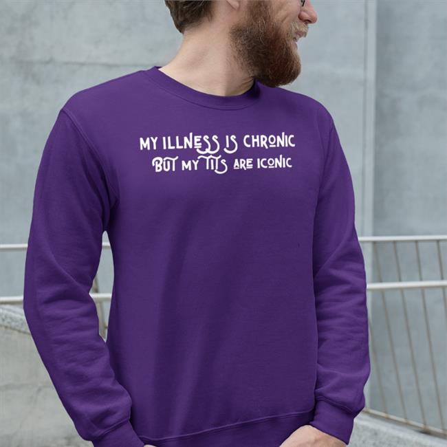 Elliehurer My Illness Is Chronic But My Tits Are Iconic Sweatshirt