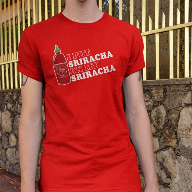 David Tran' Sriracha Trung Phan I Put Sriracha On My Sriracha Shirt