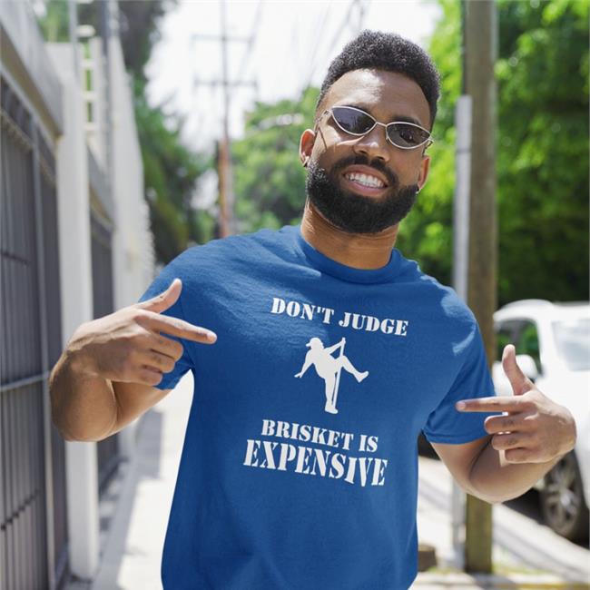 Don't Judge Brisket Is Expensive Funny Shirt