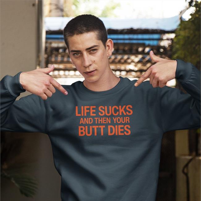 Shirts That Go Hard Life Sucks And Then Your Butt Dies Funny Shirt