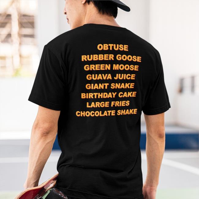 Obtuse Rubber Goose Green Moose Guava Juice Giant Snake Birthday Cake Large Fries Chocolate Shake Shirt Shirts That Go Hard Thegoodshirts