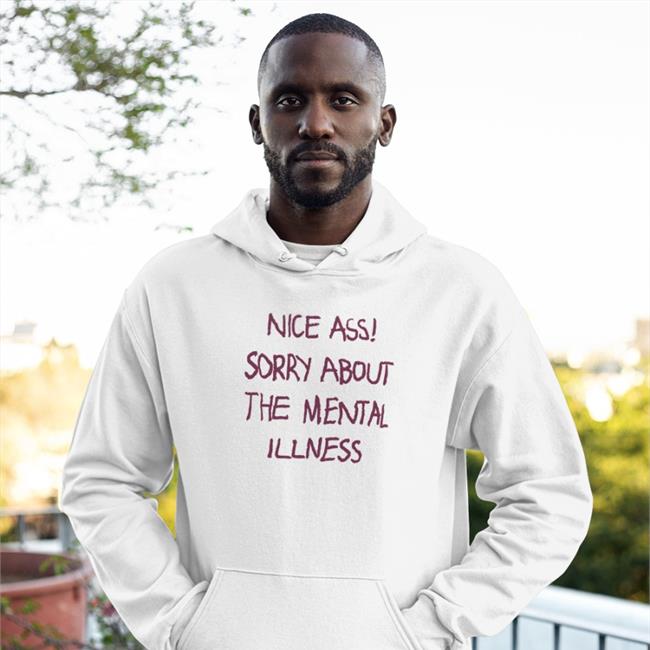 Shirts That Go Hard Nice Ass Sorry About The Mental Illness Crewneck Sweatshirt Shirtsthtgohard