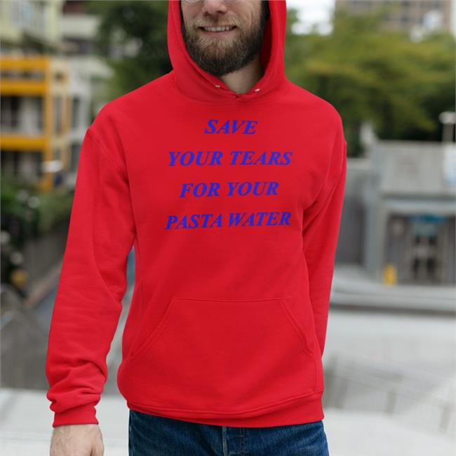 Save Your Tears For Your Pasta Water Hat White Save Your Tears For Your Pasta Water Shirt Shirts That Go Hard