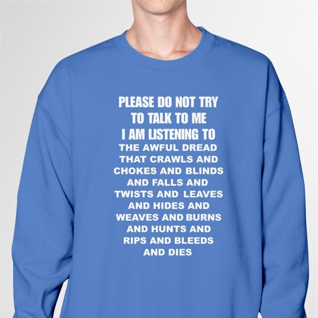 Picckl Please Do Not Try To Talk To Me I Am Listening To Awfrul Dread Shirt