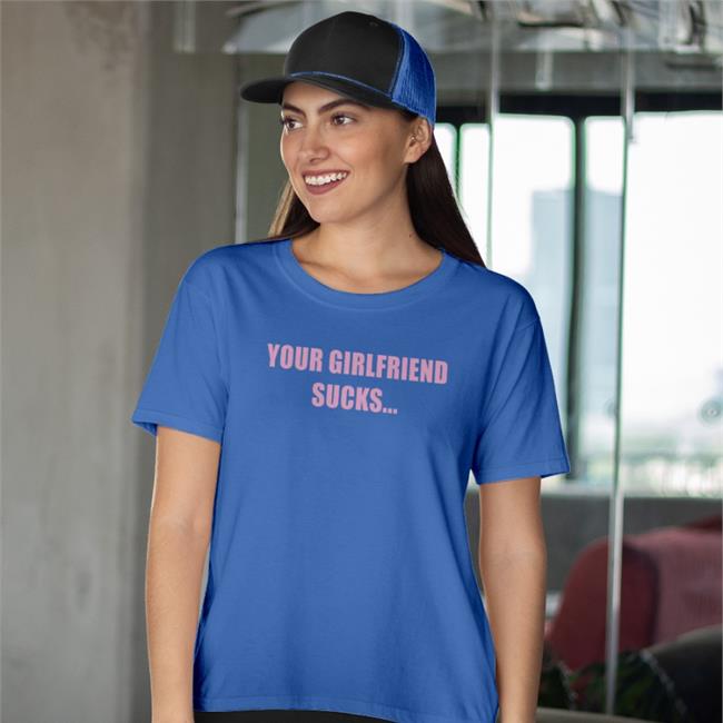 Your Girlfriend Sucks I Swallow Shirt