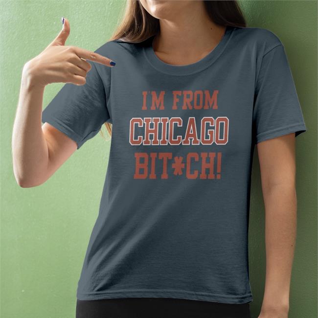 I'm From Chicago Bitch Shirt