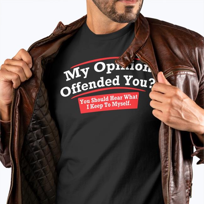 My Opinion Offended You You Should Hear What I Keep To Myself Tee Dearauntcrabby