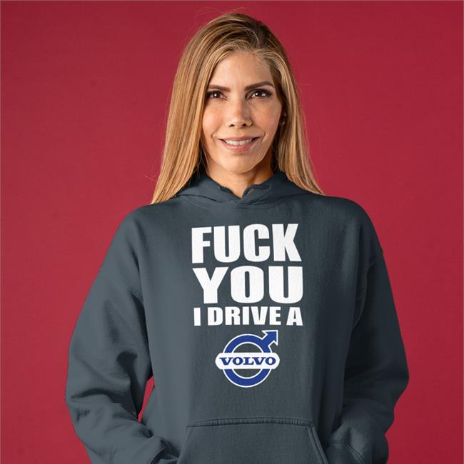 Shirts That Go Hard Shirts That Go Hard Store Fuck You I Drive A Volvo Shirt