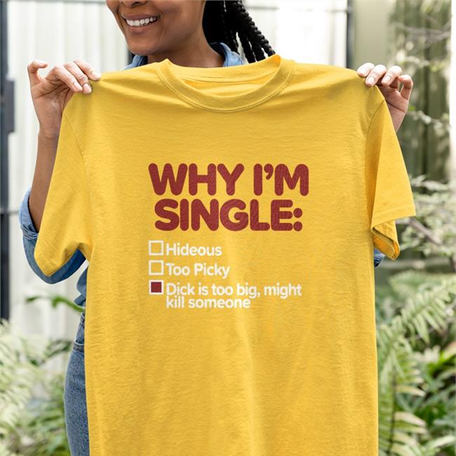 Shirts That Go Hard Why I'm Single Hideous Too Picky Dick Is Too Big Might Kill Someone Shirt Blue