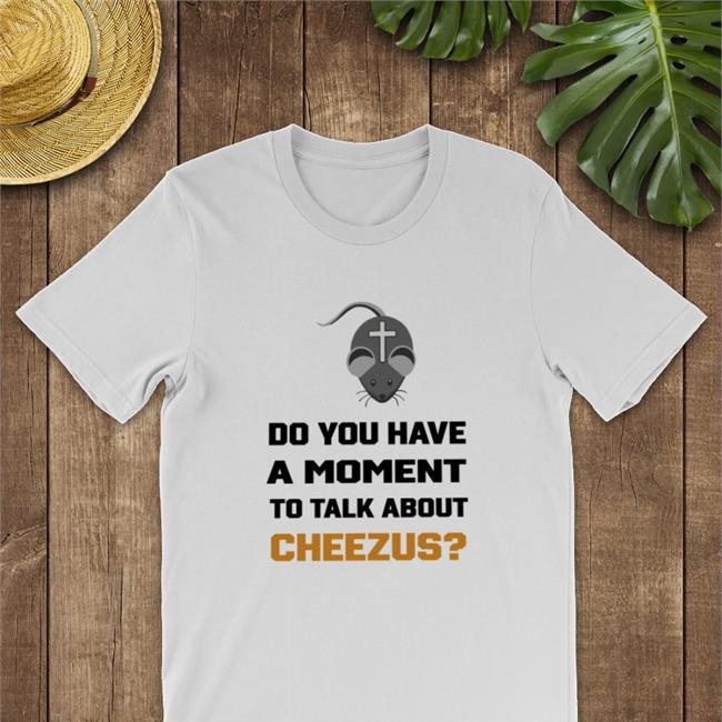 Do You Have A Moment To Talk About Cheezus Hoodie Mouse Do You Have A Moment To Talk About Cheezus T Shirt Strangethrift