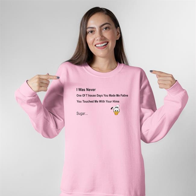 Donald Duck Face Poorly Translated Shirts I Was Never One Of T House Days You Made Me Favite You Touched Me With Your Hims Sugar Shirt