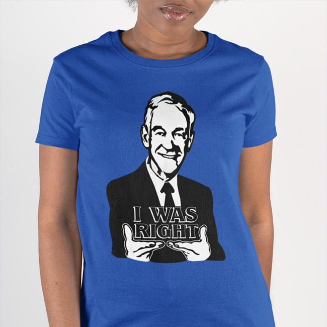 Ron Paul I Was Right Tee Shirt Proudlibertarian Merch