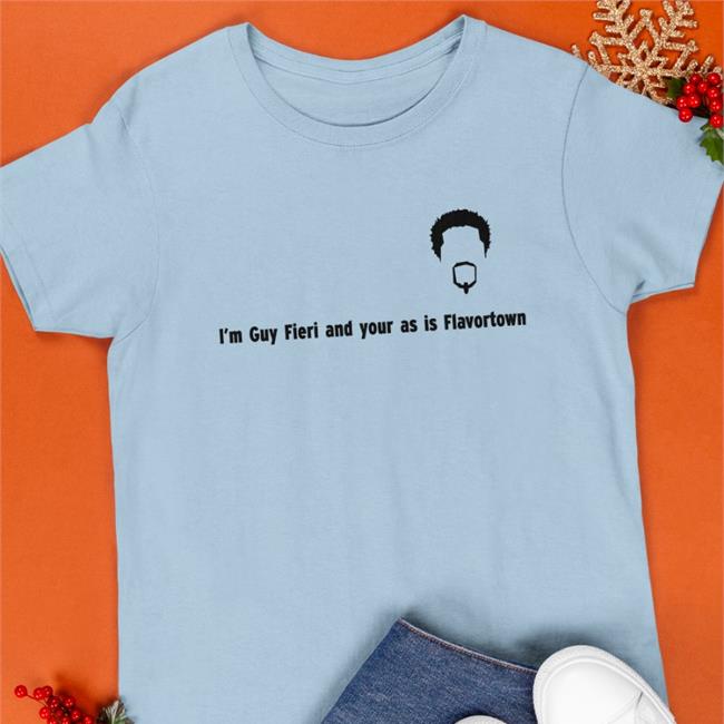 Shirts That Go Hard I'm Guy Fieri And Your Ass Is Flavortown New Shirt