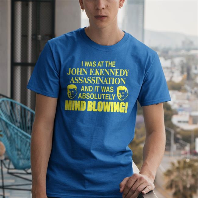 Barelylegalclothing Barely Legal I Was At The John F.Kennedy Assassination And It Was Absolutely Mind Blowing Shirt