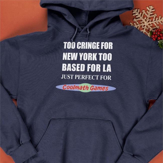 Too Cringe For New York Too Based For La Just Perfect For Coolmath Games Hoodie