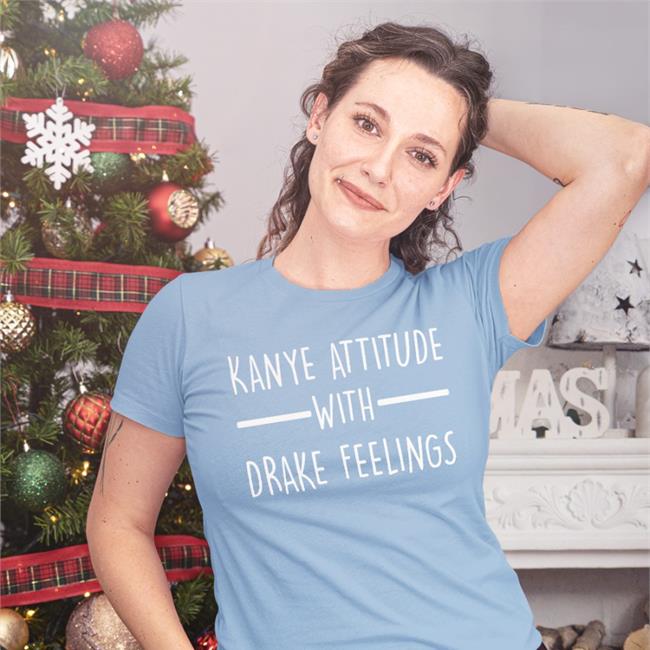 Shirtsthtgohard Kanye Attitude With Drake Feelings T-Shirt Sweatshirt