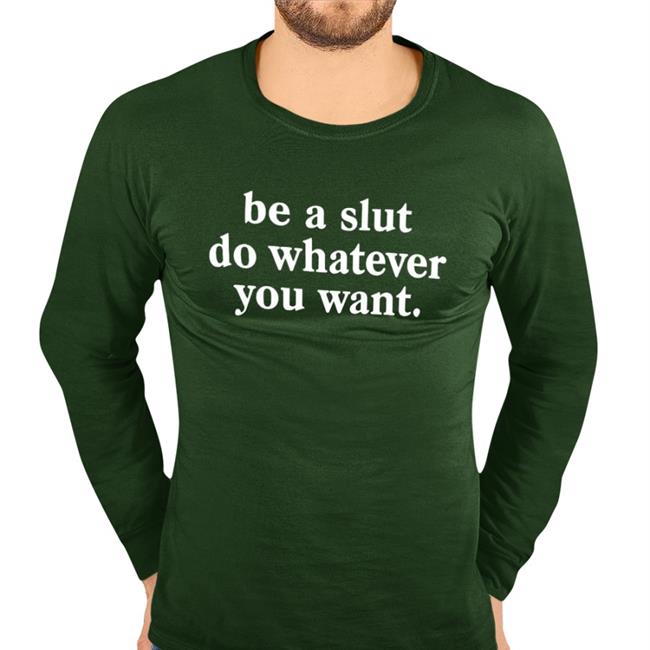 Shirtsthtgohard Be A Slut Do Whatever You Want Shirt Shirts That Go Hard