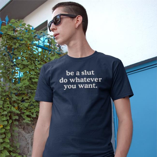 The Good Shirts Store Be A Slut Do Whatever You Want Shirt