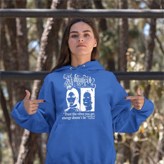 Prime Minister Trust The Vibes You Get Energy Doesn't Lie Margaret Thatcher Sweatshirt Good Shirts Store