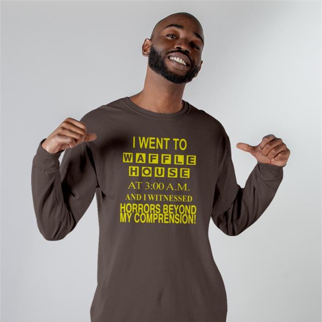 I Went To Waffle House At 3 Am And I Witnessed Horrors Beyond My Comprehension Shirt Barely Legal Clothes Barelylegalclothing