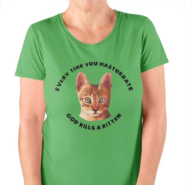 Shirts That Go Hard Every Time You Masturbate God Kills A Kitten T Shirt Shirtsthtgohard