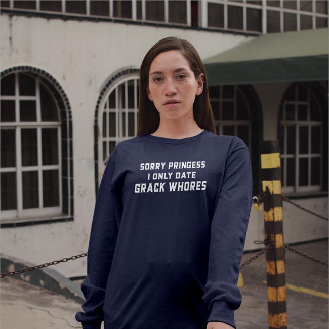 Sorry Pringess I Only Date Grack Whores Sweatshirt