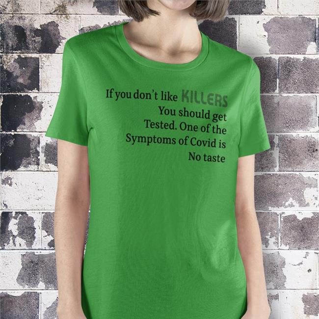 Shirts That Go Hard If You Don't Like Killers You Should Get Tested One Of The Symptoms Of Covid Is No Taste Sweatshirt Shirtsthtgohard