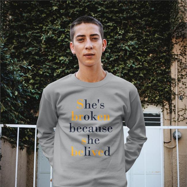 She's Broken Because She Believed Sweatshirt