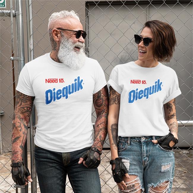 Need To Diequik New Shirt