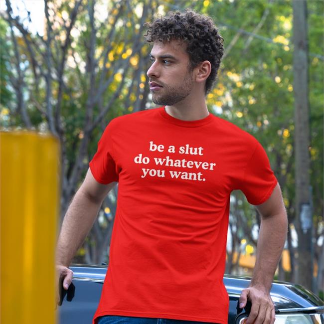 Be A Slut Do Whatever You Want Shirt