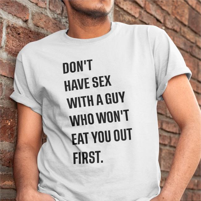 Shirtsthtgohard Don't Have Sex With A Guy Who Won't Eat You Out First Shirt