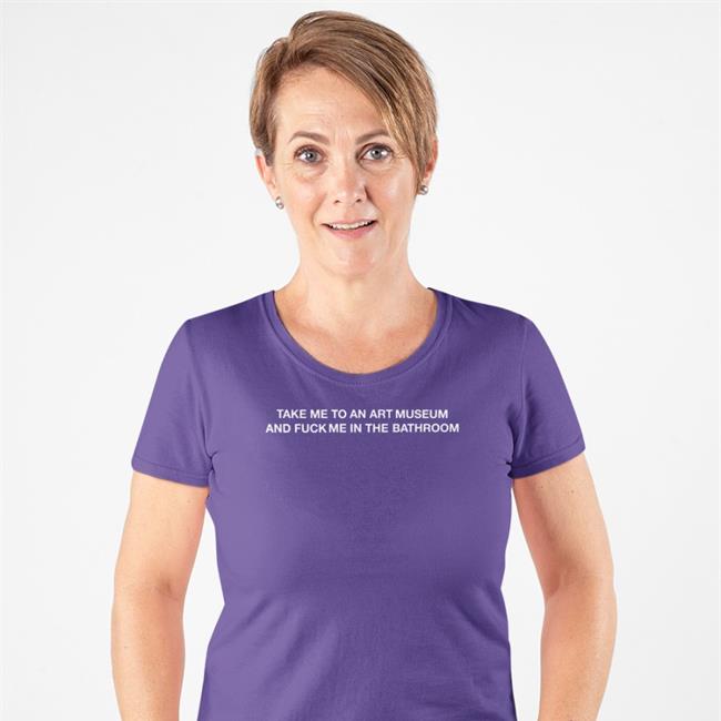 Take Me To An Art Museum And Fuck Me In Thebathroom Shirt Black