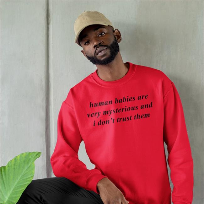 Human Babies Are Very Mysterious And I Don't Trust Them Tee Shirt