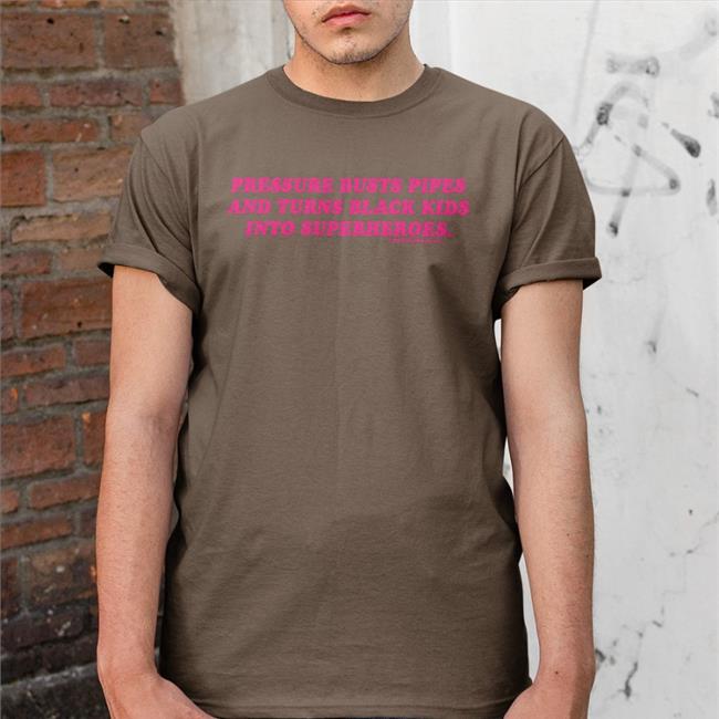 Statement Pressure Buts Pipes And Turns Black Kids Into Superheroes Shirt Supervsn Merch