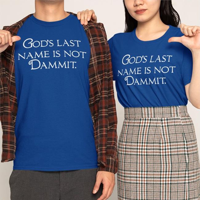 Shirts That Go Hard God's Last Name Is Not Dammit Shirt Shirtsthtgohard