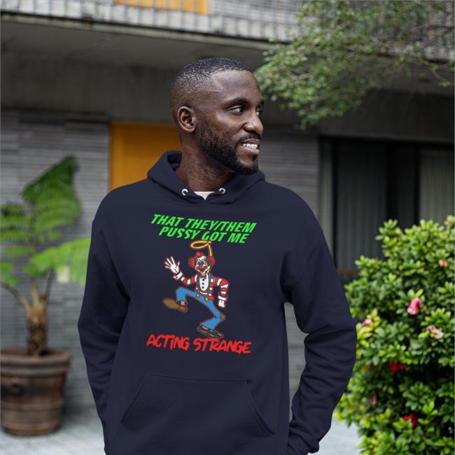Funny That They Them Pussy Got Me Acting Strange T Shirt