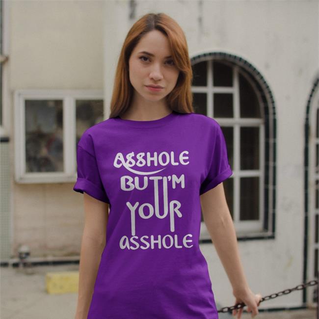 Shirts That Go Hard Asshole But I'm Your Asshole T Shirt