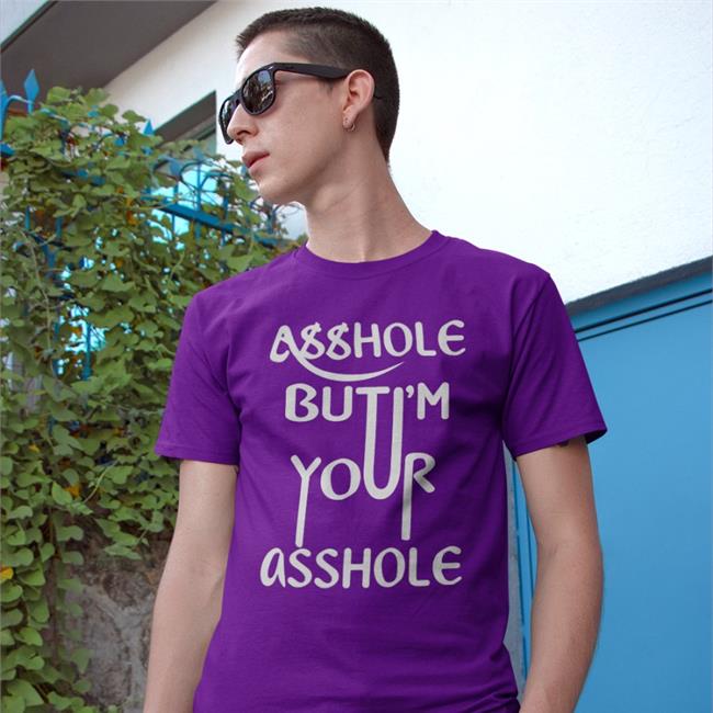 Asshole But I'm Your Asshole Shirt Shirtsthtgohard