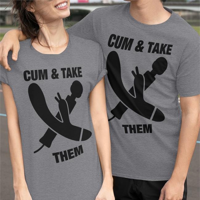 Cum & Take Them Tee The Goods Shirts Store