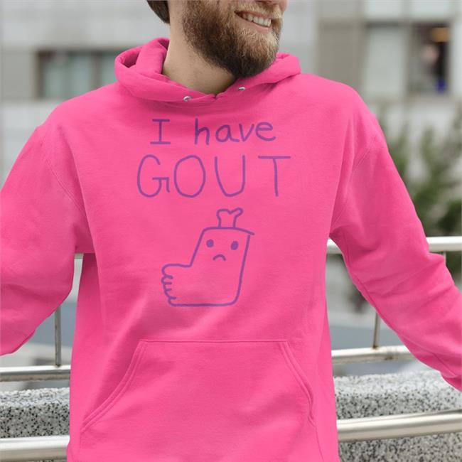 Shirts That Go Hard I Have Gout New Shirt Shirtsthtgohard