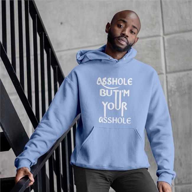 Shirts That Go Hard Store Asshole But I'm Your Asshole Shirt Shirts That Go Hard
