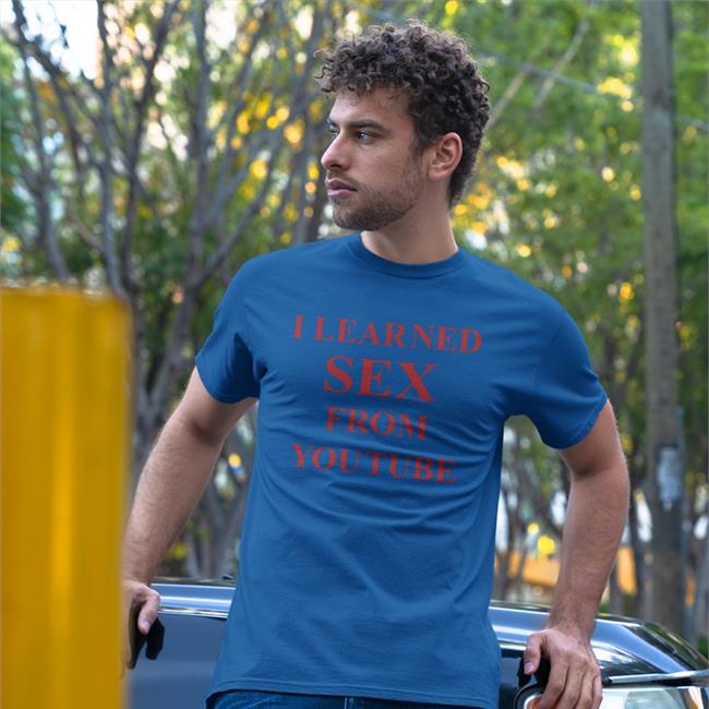 Shirts That Go Hard I Learned Sex From Youtube Funny Shirt White