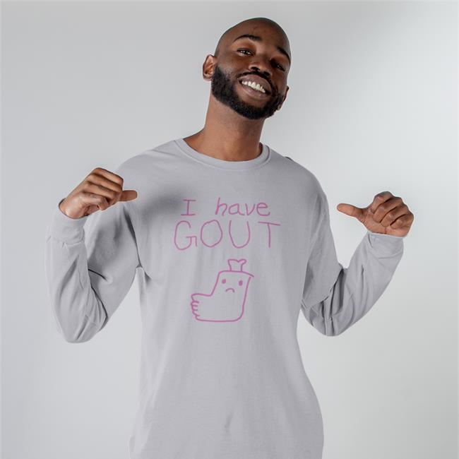 Shirts That Go Hard I Have Gout Shirt Shirtsthtgohard