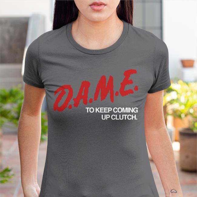 Dame To Keep Coming Up Clutch Shirts