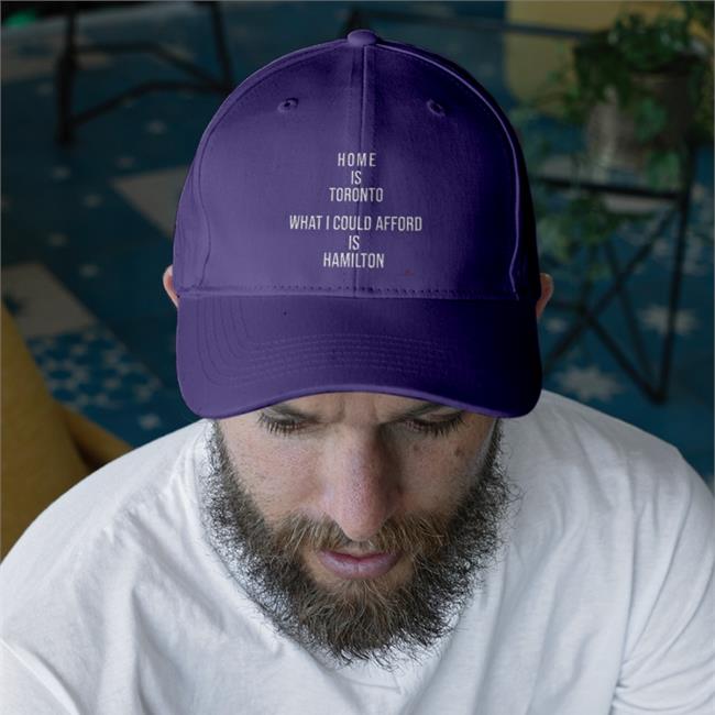 Home Is Toronto What I Could Afford Is Hamilton Cap
